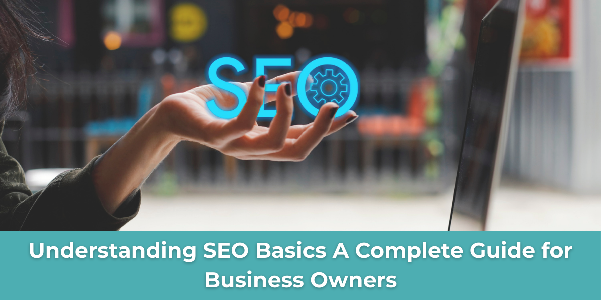 Understanding SEO Basics A Complete Guide for Business Owners